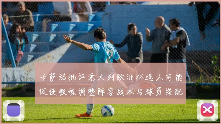卡萨诺批评意大利欧洲杯选人可能促使教练调整阵容战术与球员搭配