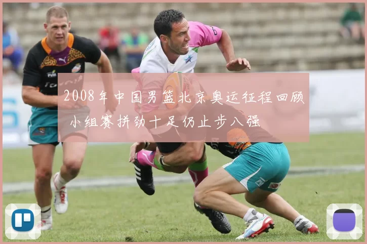 2008年中国男篮北京奥运征程回顾 小组赛拼劲十足仍止步八强