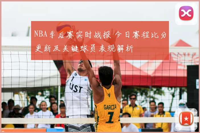 NBA季后赛实时战报 今日赛程比分更新及关键球员表现解析