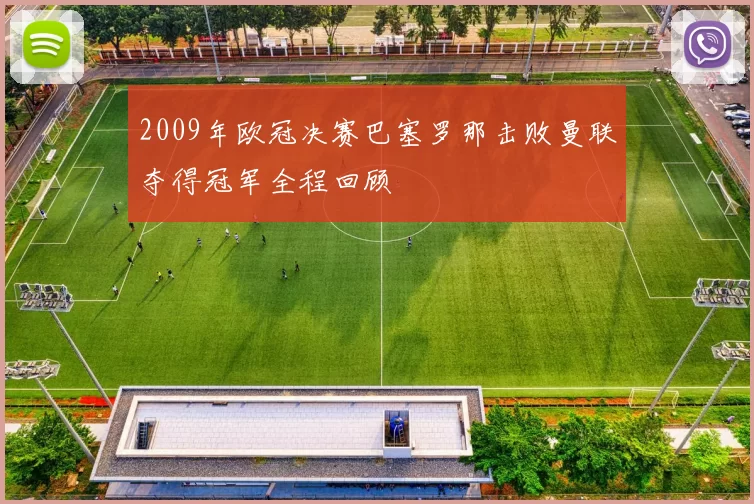 2009年欧冠决赛巴塞罗那击败曼联夺得冠军全程回顾