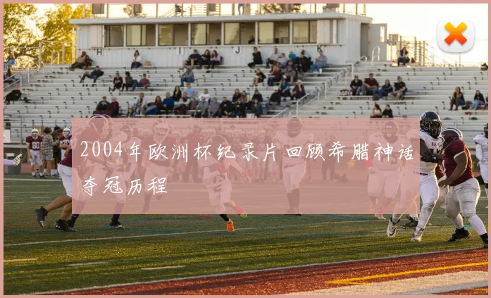 2004年欧洲杯纪录片回顾希腊神话夺冠历程
