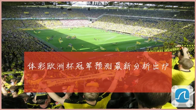 体彩欧洲杯冠军预测最新分析出炉
