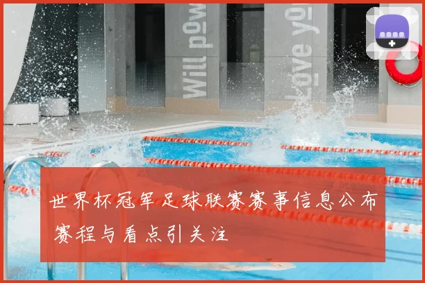 世界杯冠军足球联赛赛事信息公布 赛程与看点引关注